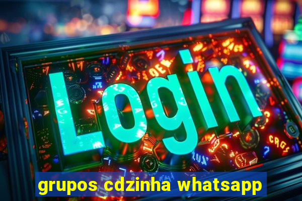 grupos cdzinha whatsapp